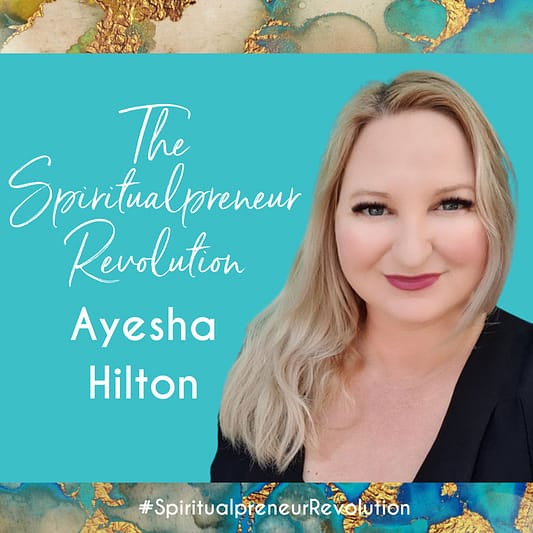 Ayesha Hilton - The Spiritualpreneur Revolution Podcast
